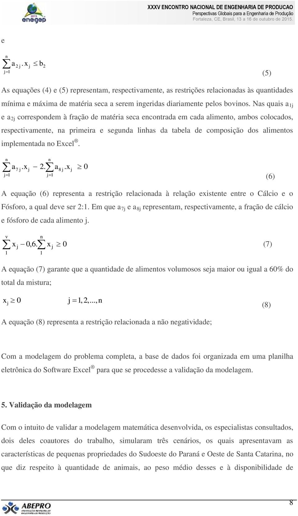 a7. x 2. a8. x 0 1 1 (6) A equação (6) represeta a restrição relacioada à relação existete etre o Cálcio e o Fósforo, a qual deve ser 2:1.