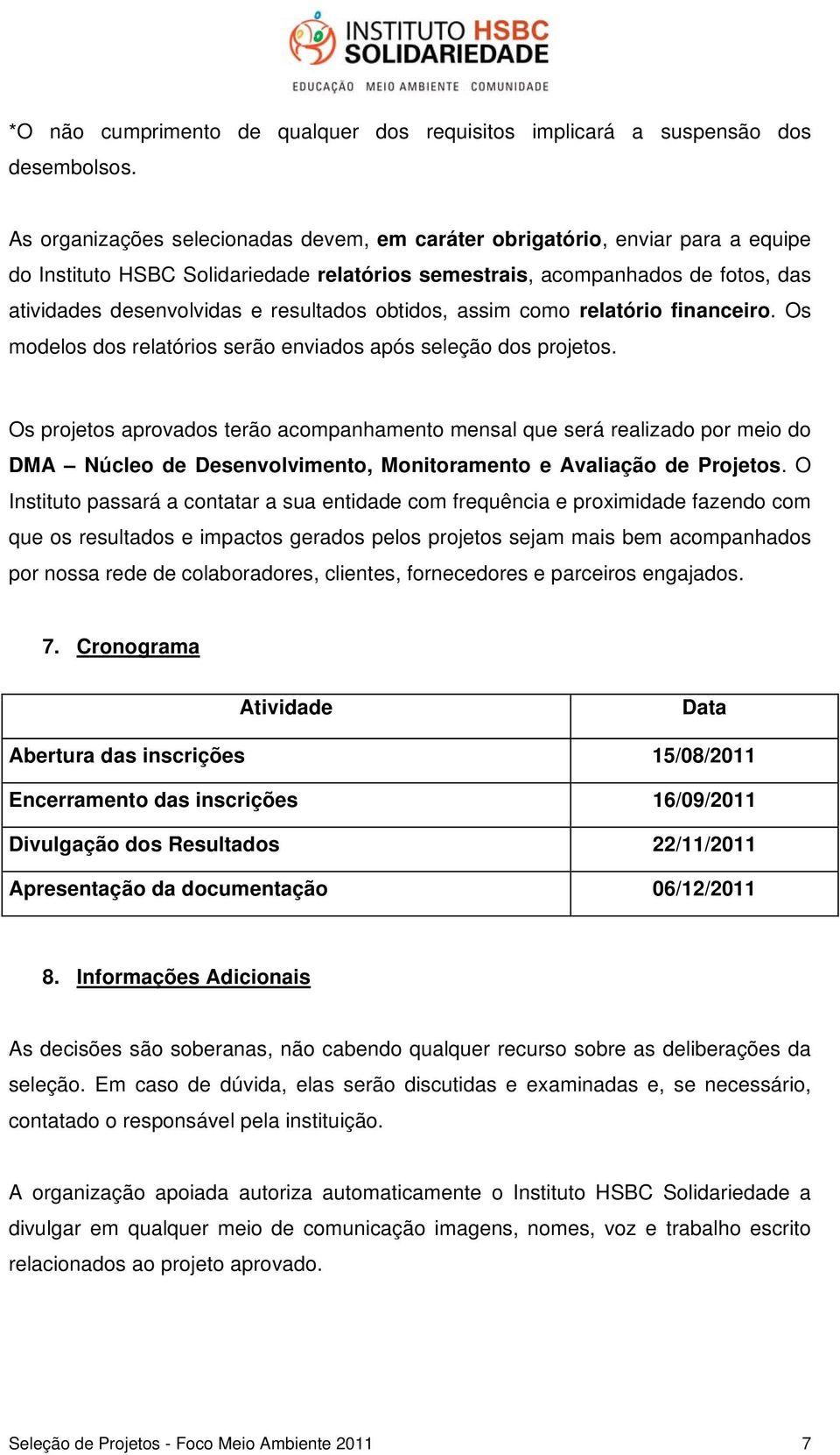 resultados obtidos, assim como relatório financeiro. Os modelos dos relatórios serão enviados após seleção dos projetos.