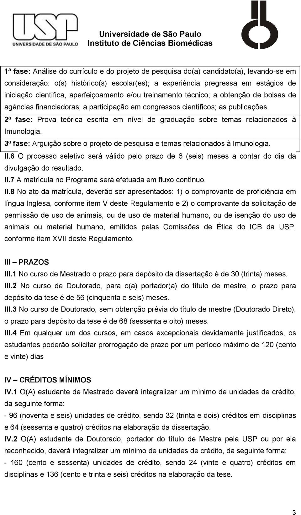 2ª fase: Prova teórica escrita em nível de graduação sobre temas relacionados à Imunologia. 3ª fase: Arguição sobre o projeto de pesquisa e temas relacionados à Imunologia. II.