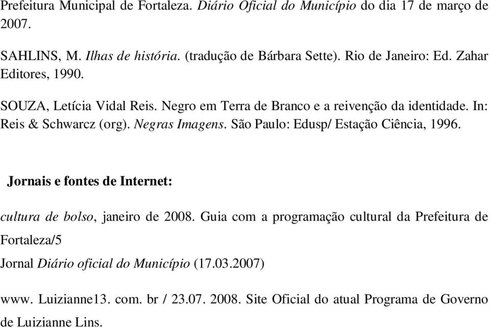 Negras Imagens. São Paulo: Edusp/ Estação Ciência, 1996. Jornais e fontes de Internet: cultura de bolso, janeiro de 2008.