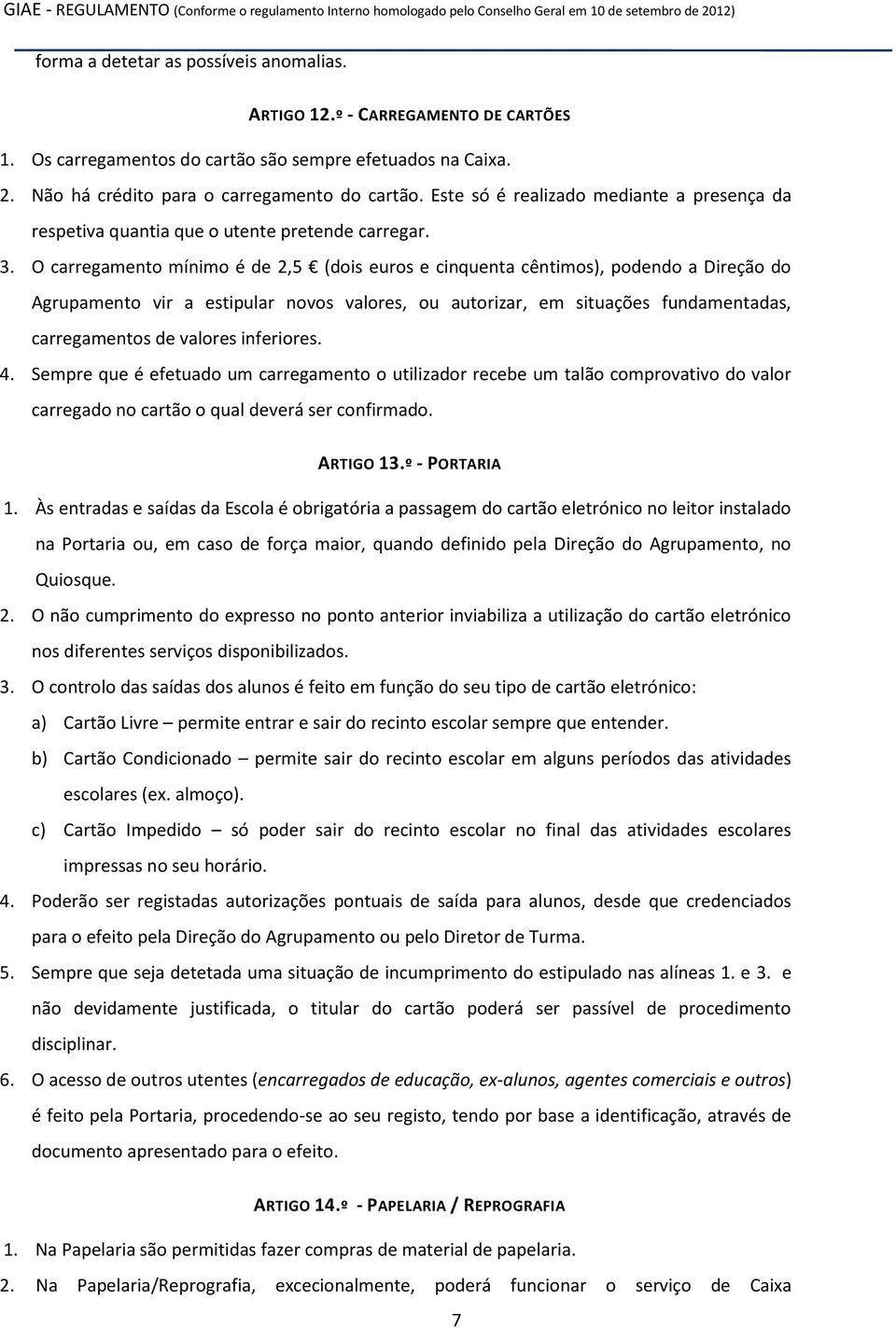 O carregamento mínimo é de 2,5 (dois euros e cinquenta cêntimos), podendo a Direção do Agrupamento vir a estipular novos valores, ou autorizar, em situações fundamentadas, carregamentos de valores