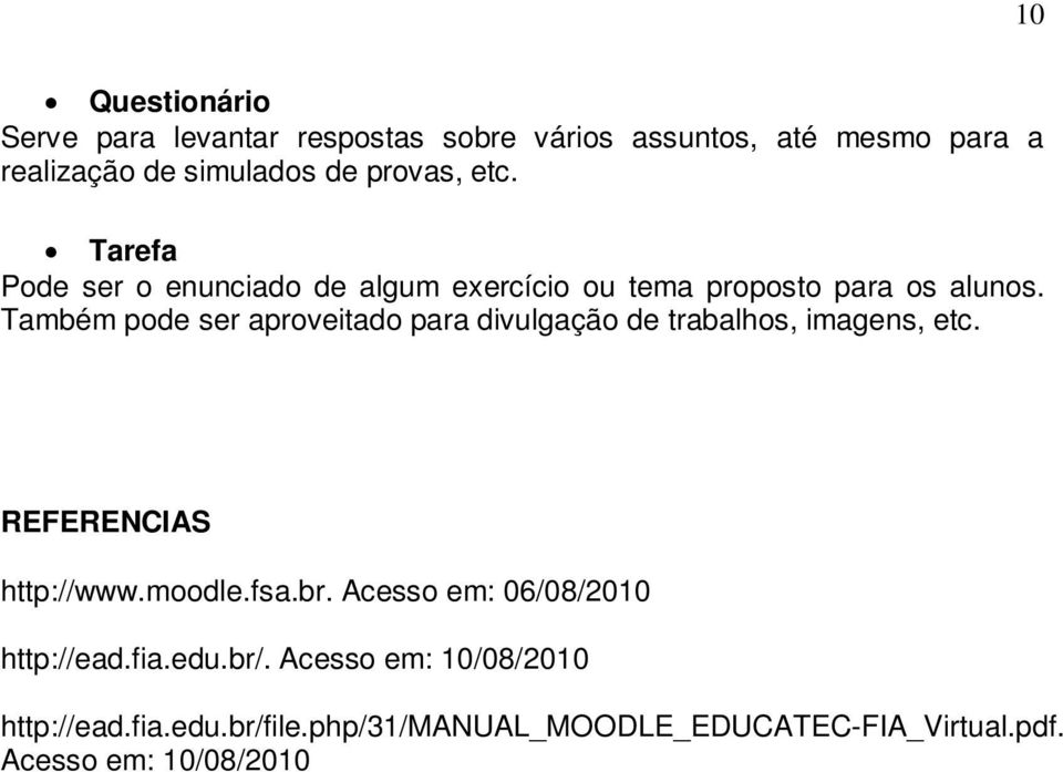 Também pode ser aproveitado para divulgação de trabalhos, imagens, etc. REFERENCIAS http://www.moodle.fsa.br.