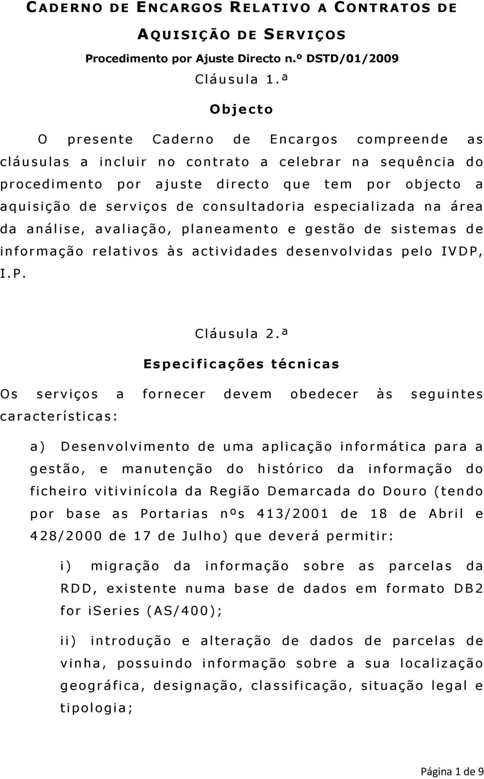 consultadoria especializada na área da análise, avaliação, planeamento e gestão de sistemas de informação relativos às actividades desenvolvidas pelo IVDP, I.P. Cláusula 2.