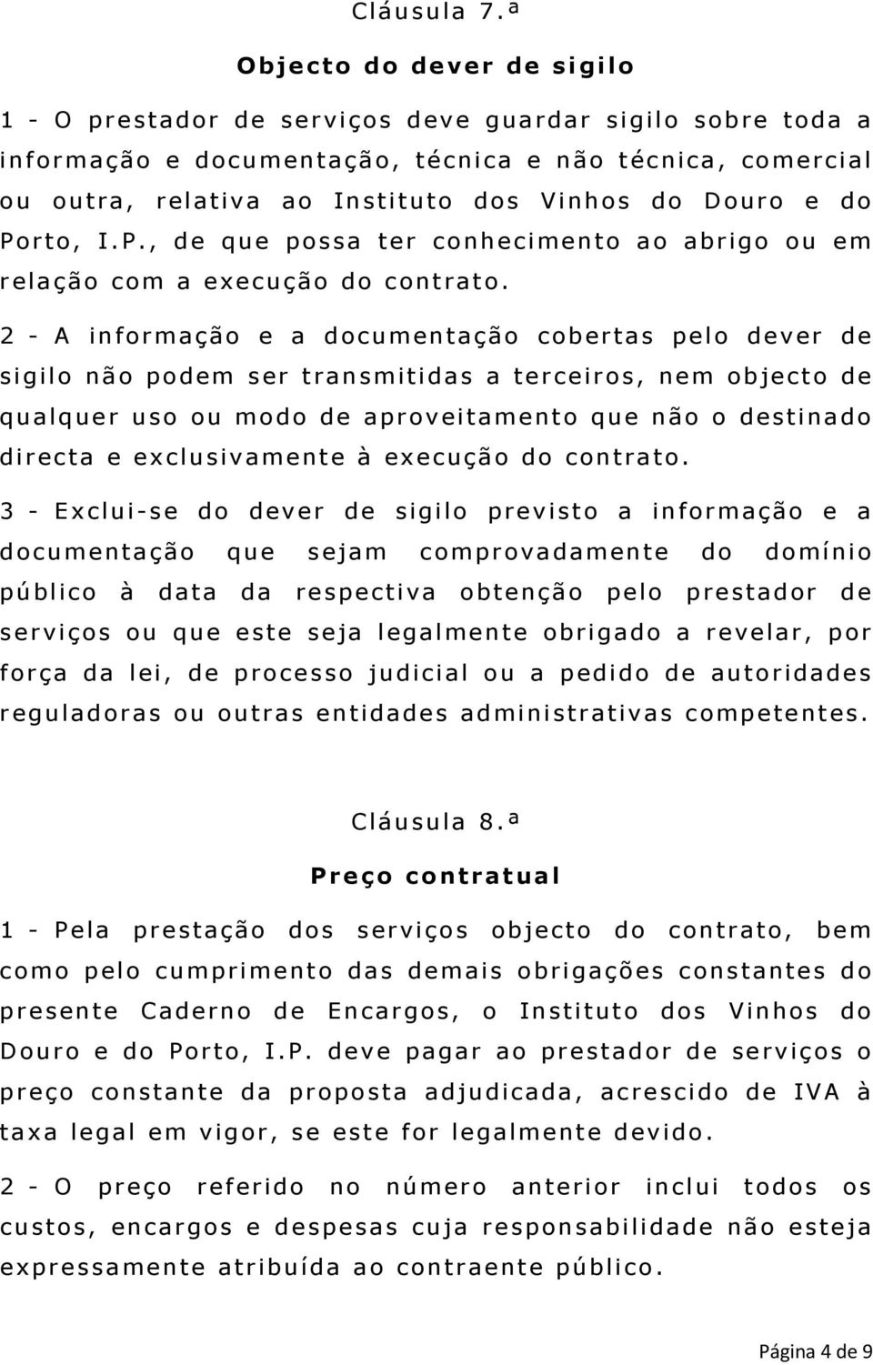 Douro e do Porto, I.P., de que possa ter conhecimento ao abrigo ou em relação com a execução do contrato.