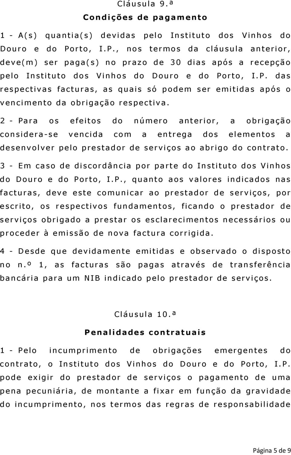 2 - Para os efeitos do número anterior, a obrigação considera-se vencida com a entrega dos elementos a desenvolver pelo prestador de serviços ao abrigo do contrato.