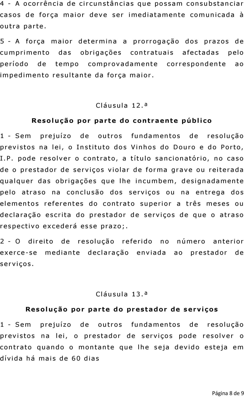 Cláusula 12.ª Resolução por parte do contraente público 1 - Sem prejuízo de outros fundamentos de resolução previstos na lei, o Instituto dos Vinhos do Douro e do Po
