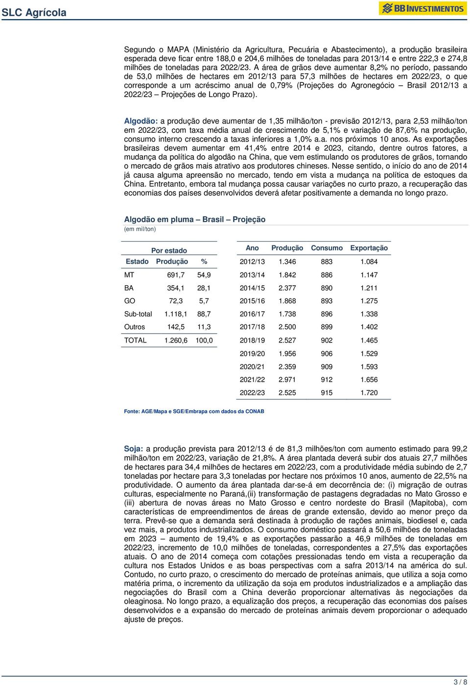 A área de grãos deve aumentar 8,2% no período, passando de 53,0 milhões de hectares em 2012/13 para 57,3 milhões de hectares em 2022/23, o que corresponde a um acréscimo anual de 0,79% (Projeções do