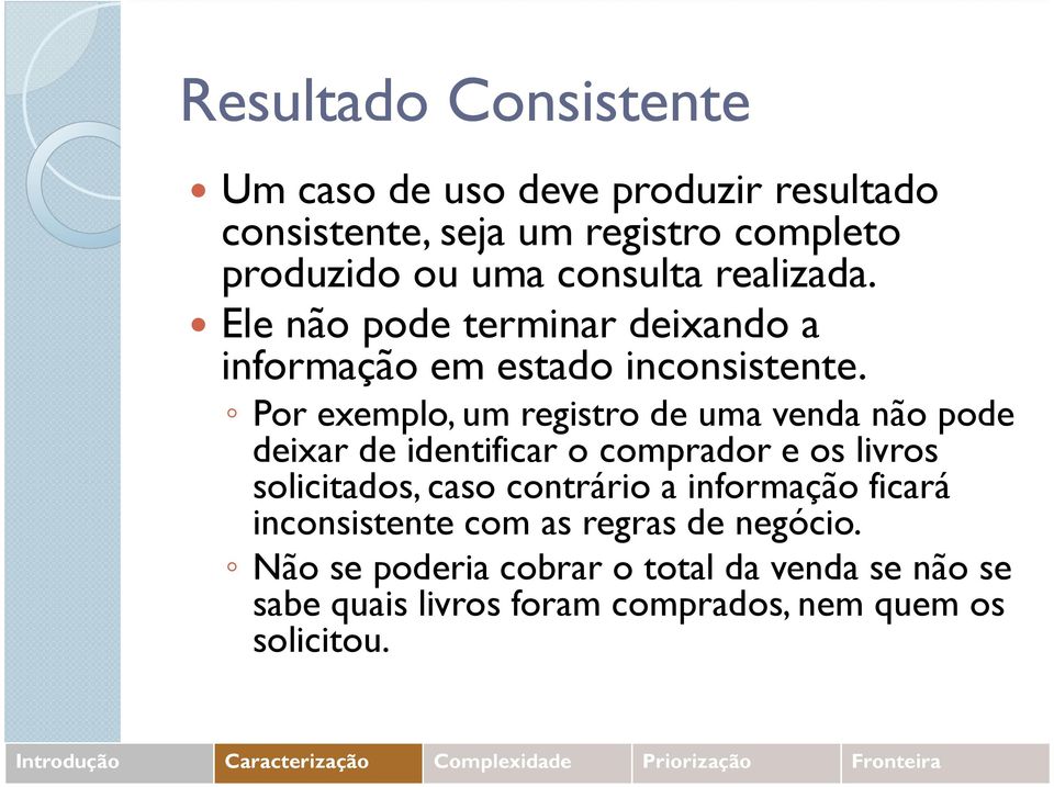 Por exemplo, um registro de uma venda não pode deixar de identificar o comprador e os livros solicitados, caso contrário a