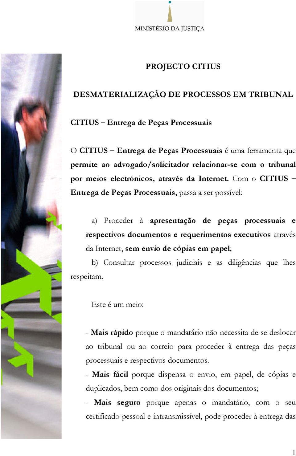 Com o CITIUS Entrega de Peças Processuais, passa a ser possível: a) Proceder à apresentação de peças processuais e respectivos documentos e requerimentos executivos através da Internet, sem envio de