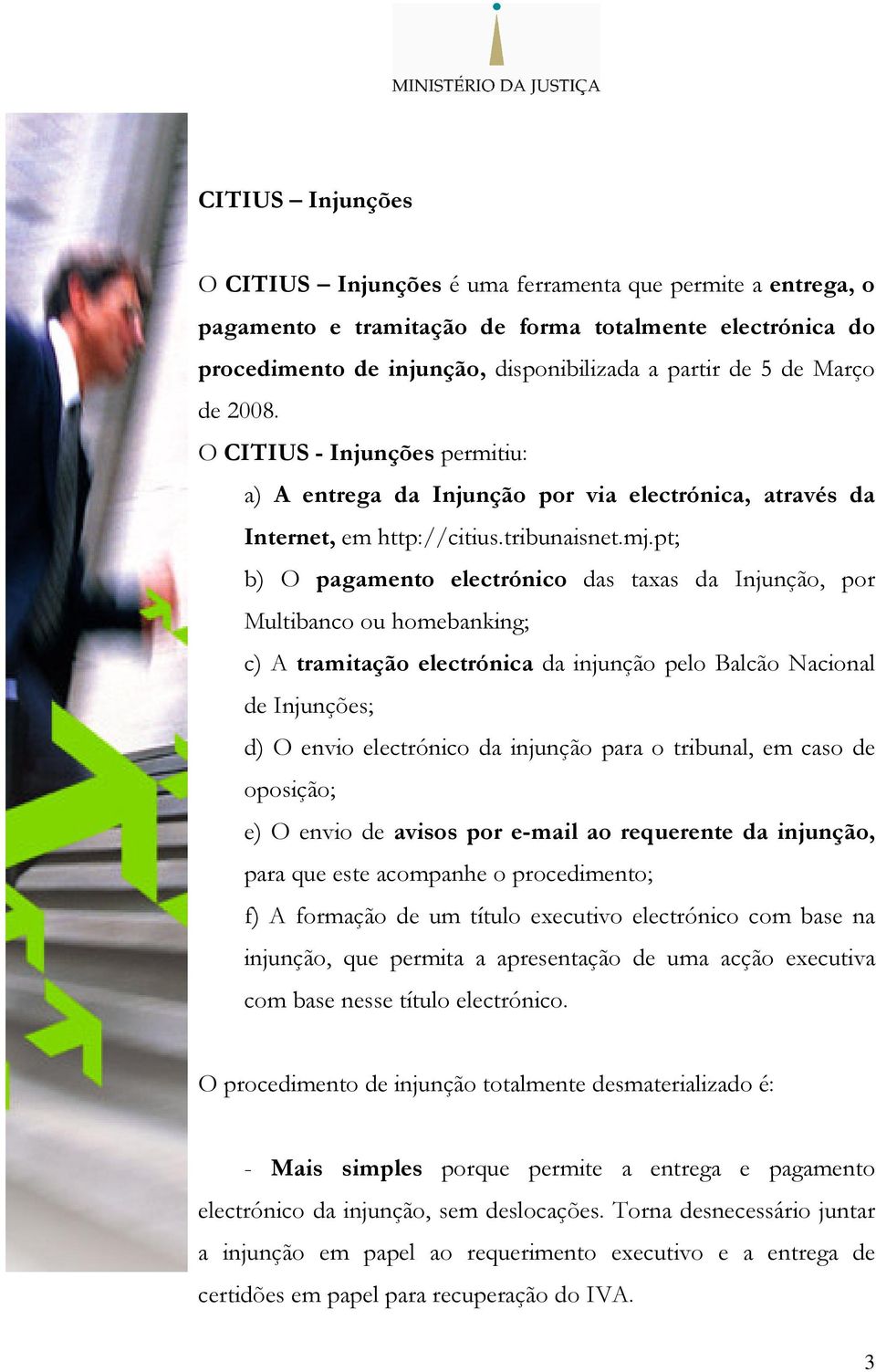 pt; b) O pagamento electrónico das taxas da Injunção, por Multibanco ou homebanking; c) A tramitação electrónica da injunção pelo Balcão Nacional de Injunções; d) O envio electrónico da injunção para