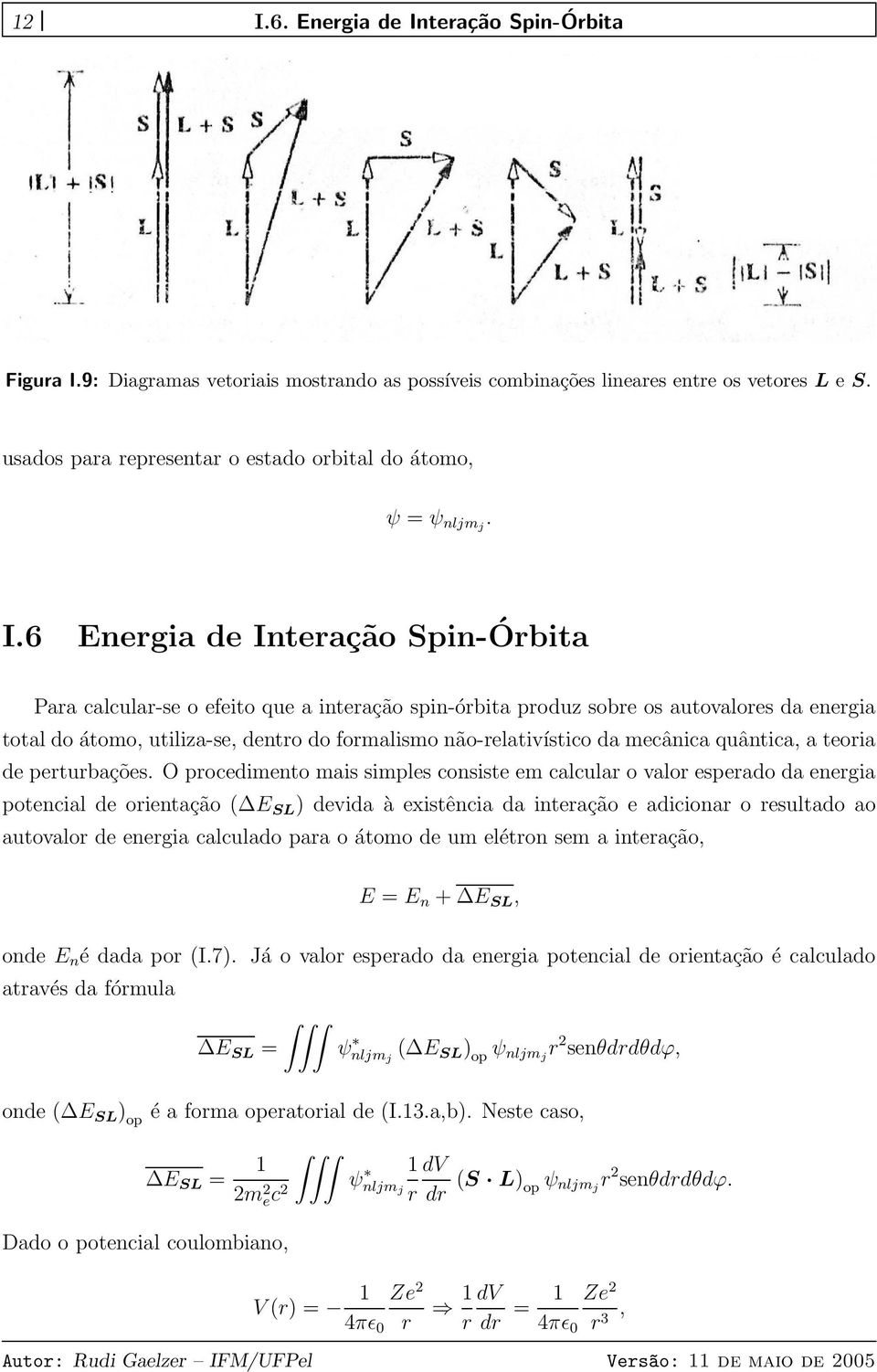 6 Energia de Interação Spin-Órbita Para calcular-se o efeito que a interação spin-órbita produz sobre os autovalores da energia total do átomo, utiliza-se, dentro do formalismo não-relativístico da
