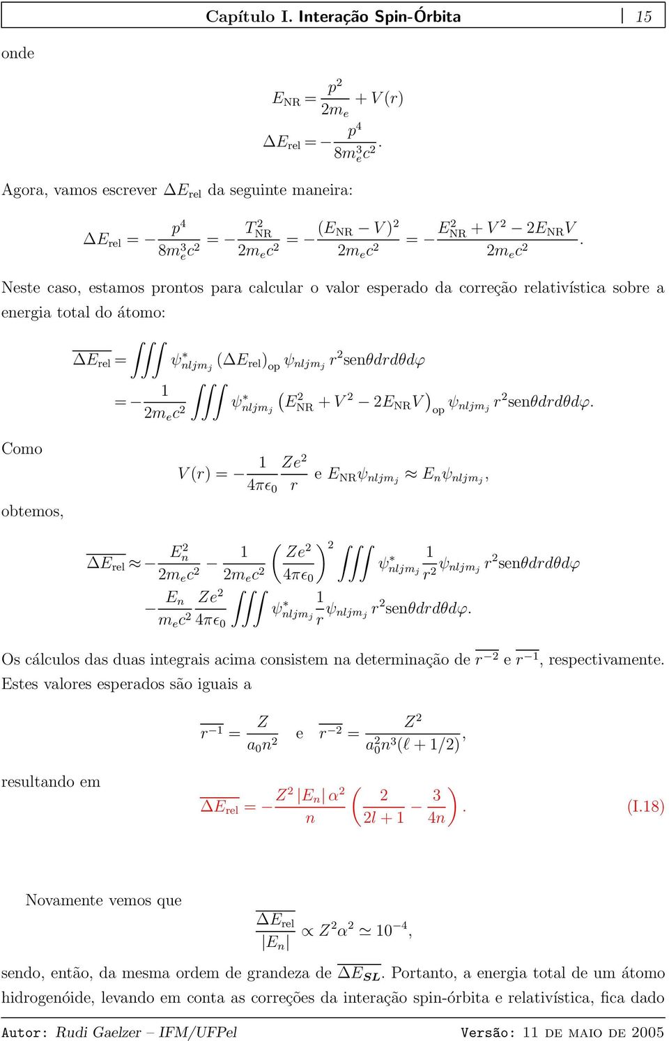Neste caso, estamos prontos para calcular o valor esperado da correção relativística sobre a energia total do átomo: E rel = = 1 2m e c 2 ψnljm j ( E rel ) op ψ nljmj r 2 senθdrdθdϕ ( ψnljm j E 2 NR