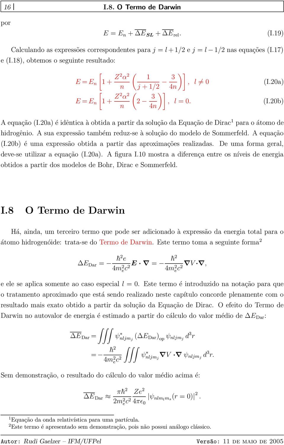 20a) é idêntica à obtida a partir da solução da Equação de Dirac 1 para o átomo de hidrogênio. A sua expressão também reduz-se à solução do modelo de Sommerfeld. A equação (I.