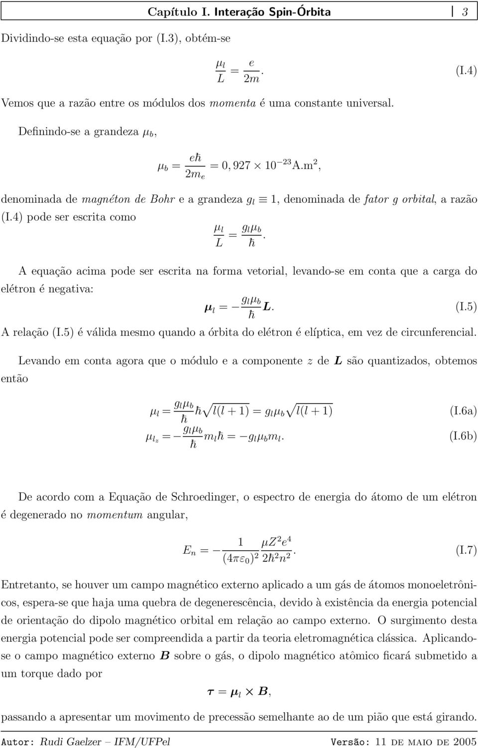 A equação acima pode ser escrita na forma vetorial, levando-se em conta que a carga do elétron é negativa: µ l = g lµ b L. A relação (I.