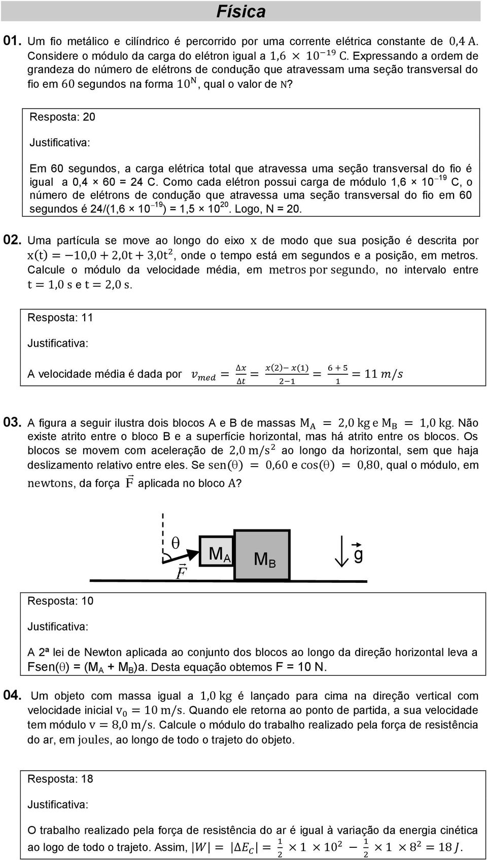 Resposta: 20 Em 60 segundos, a carga elétrica total que atravessa uma seção transversal do fio é igual a 0,4 60 = 24 C.