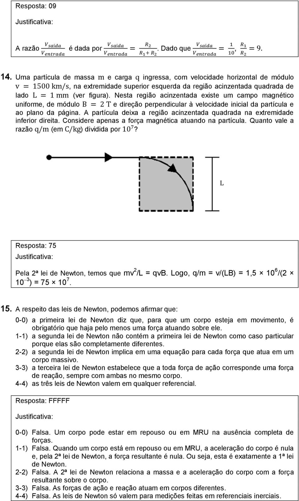 Nesta região acinzentada existe um campo magnético uniforme, de módulo e direção perpendicular à velocidade inicial da partícula e ao plano da página.