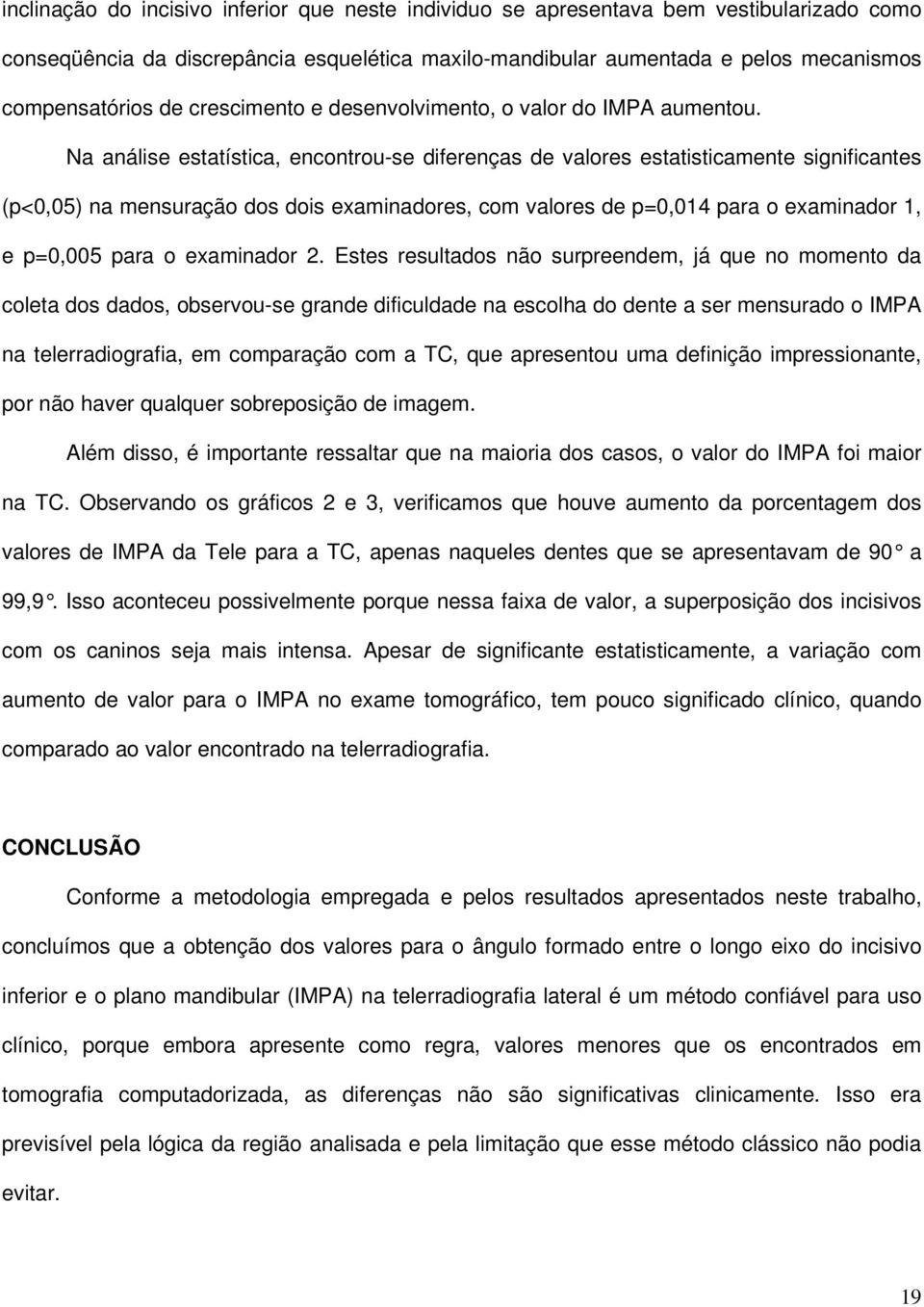 Na análise estatística, encontrou-se diferenças de valores estatisticamente significantes (p<0,05) na mensuração dos dois examinadores, com valores de p=0,014 para o examinador 1, e p=0,005 para o