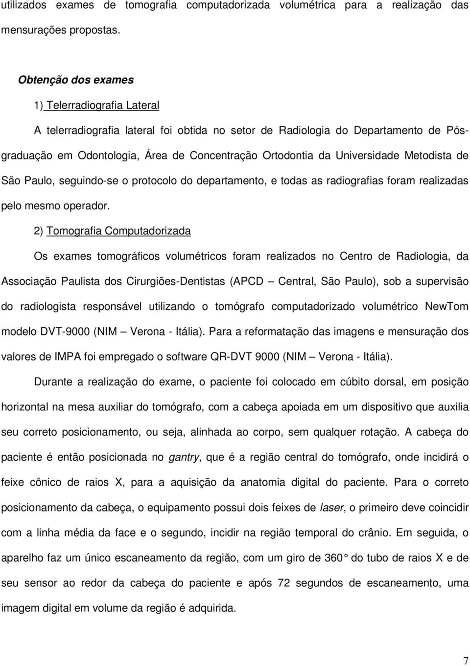 Universidade Metodista de São Paulo, seguindo-se o protocolo do departamento, e todas as radiografias foram realizadas pelo mesmo operador.