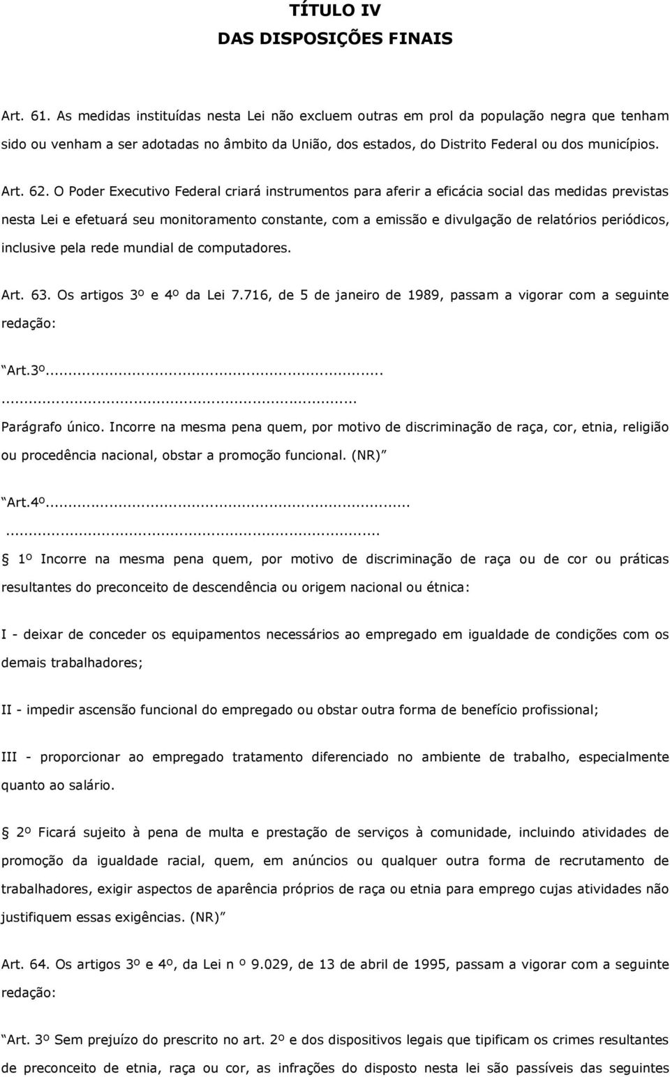 O Poder Executivo Federal criará instrumentos para aferir a eficácia social das medidas previstas nesta Lei e efetuará seu monitoramento constante, com a emissão e divulgação de relatórios