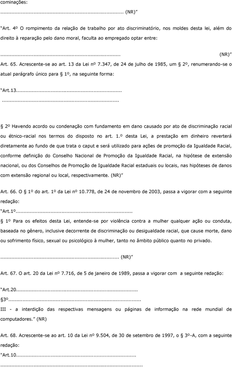 1.º desta Lei, a prestação em dinheiro reverterá diretamente ao fundo de que trata o caput e será utilizado para ações de promoção da Igualdade Racial, conforme definição do Conselho Nacional de