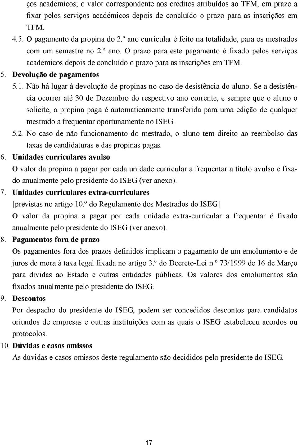 5. Devolução de pagamentos 5.1. Não há lugar à devolução de propinas no caso de desistência do aluno.