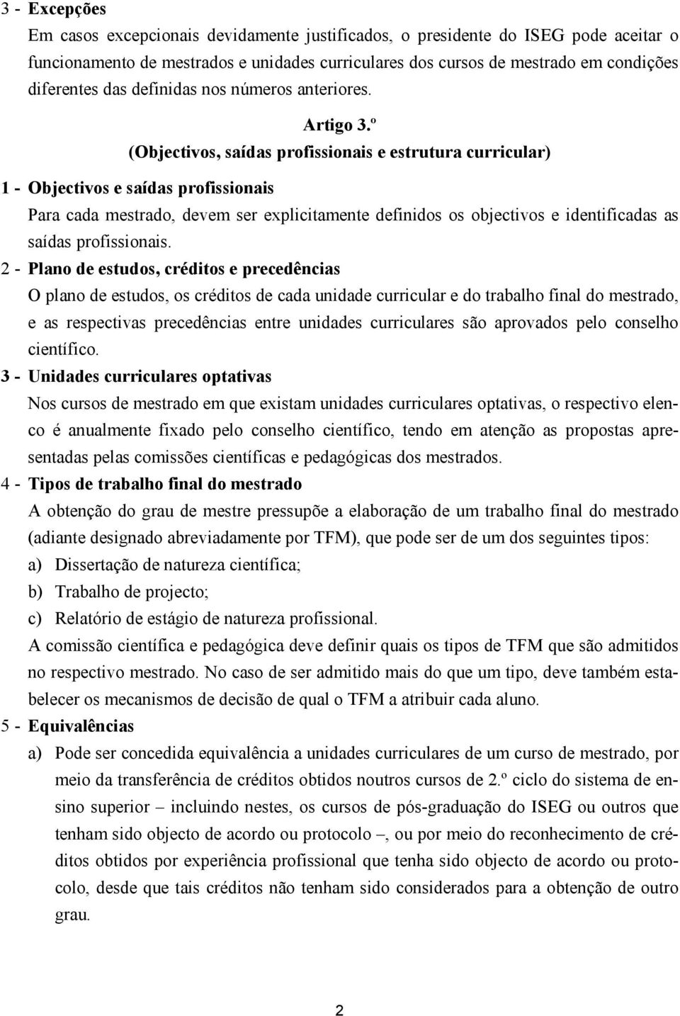 º (Objectivos, saídas profissionais e estrutura curricular) 1 - Objectivos e saídas profissionais Para cada mestrado, devem ser explicitamente definidos os objectivos e identificadas as saídas