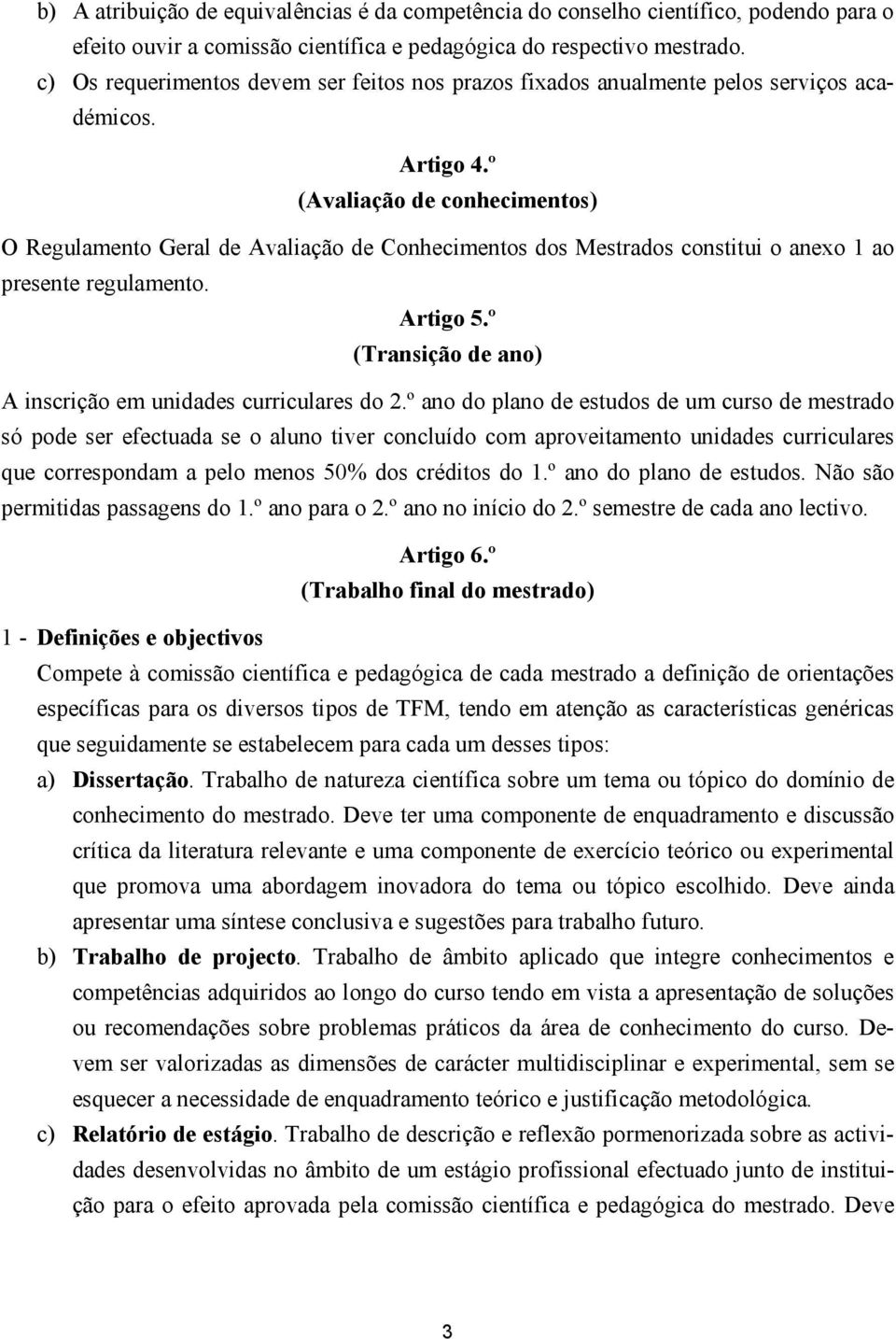 º (Avaliação de conhecimentos) O Regulamento Geral de Avaliação de Conhecimentos dos Mestrados constitui o anexo 1 ao presente regulamento. Artigo 5.