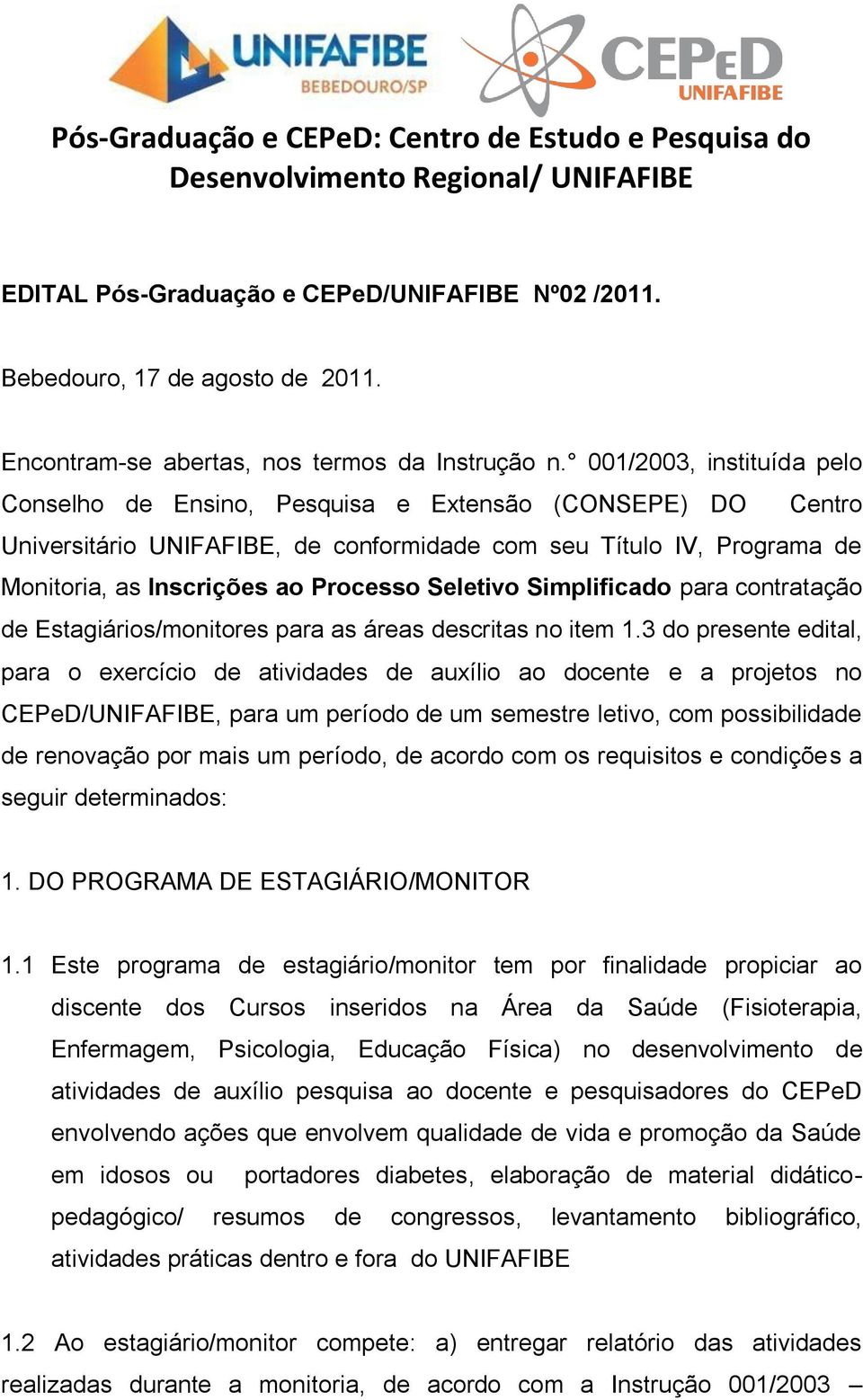 001/2003, instituída pelo Conselho de Ensino, Pesquisa e Extensão (CONSEPE) DO Centro Universitário UNIFAFIBE, de conformidade com seu Título IV, Programa de Monitoria, as Inscrições ao Processo