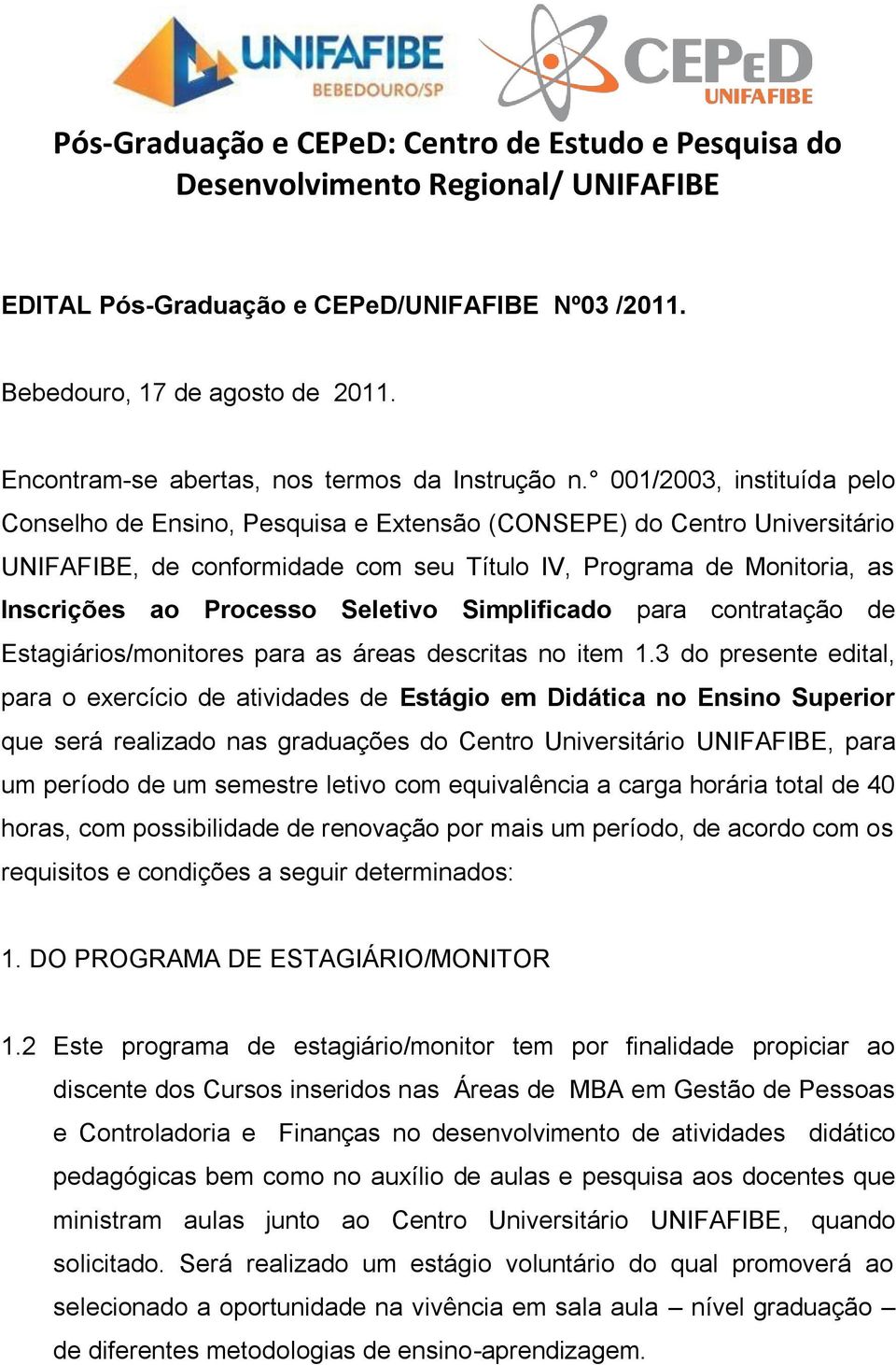 001/2003, instituída pelo Conselho de Ensino, Pesquisa e Extensão (CONSEPE) do Centro Universitário UNIFAFIBE, de conformidade com seu Título IV, Programa de Monitoria, as Inscrições ao Processo