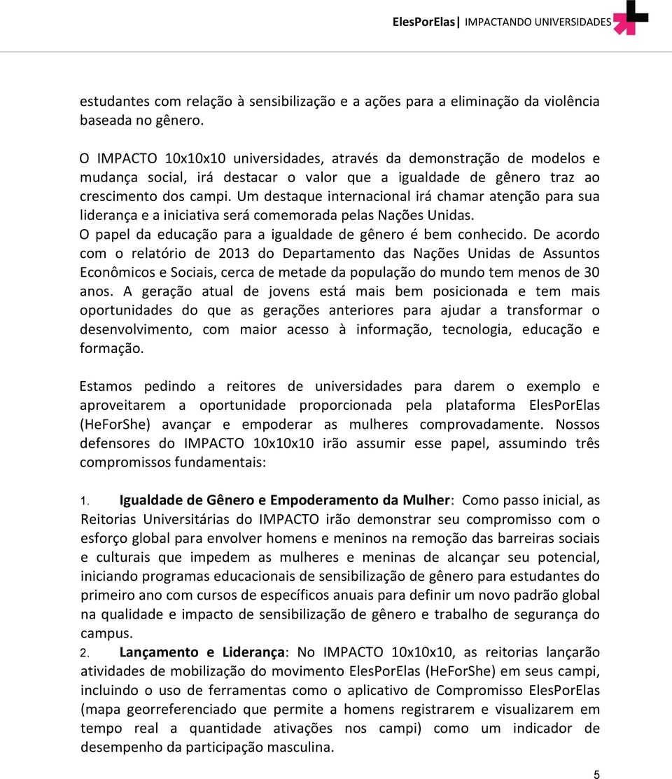 Um destaque internacional irá chamar atenção para sua liderança e a iniciativa será comemorada pelas Nações Unidas. O papel da educação para a igualdade de gênero é bem conhecido.