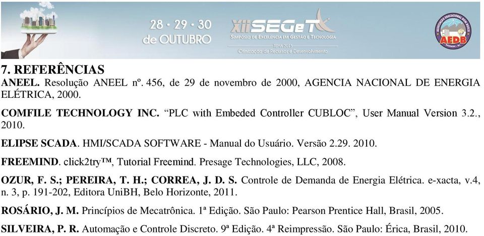 Presage Technologies, LLC, 2008. OZUR, F. S.; PEREIRA, T. H.; CORREA, J. D. S. Controle de Demanda de Energia Elétrica. e-xacta, v.4, n. 3, p. 191-202, Editora UniBH, Belo Horizonte, 2011.