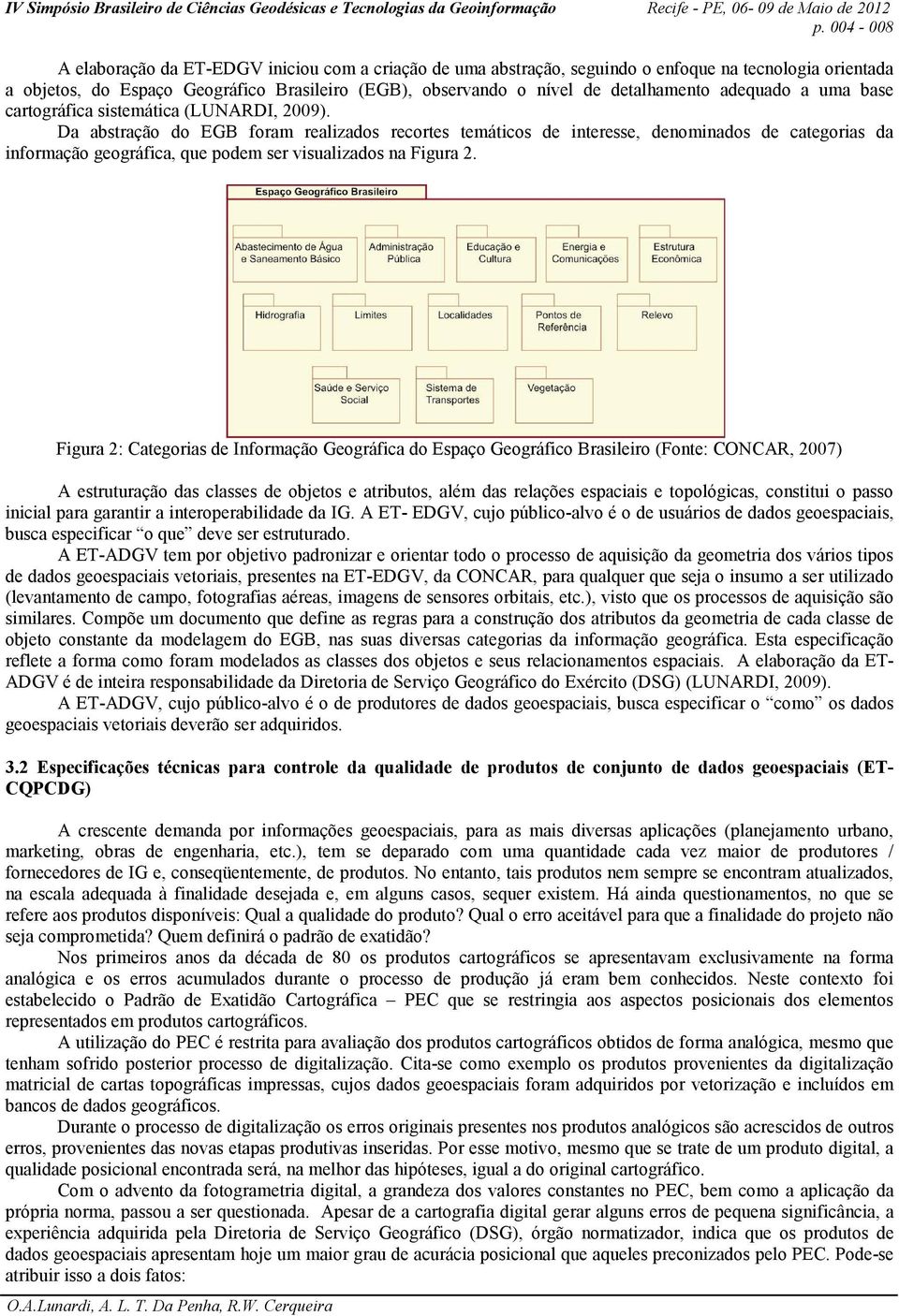 Da abstração do EGB foram realizados recortes temáticos de interesse, denominados de categorias da informação geográfica, que podem ser visualizados na Figura 2.