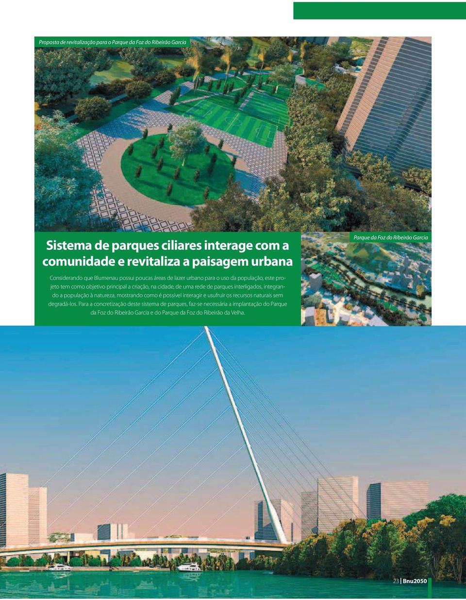 na cidade, de uma rede de parques interligados, integrando a população à natureza, mostrando como é possível interagir e usufruir os recursos naturais sem