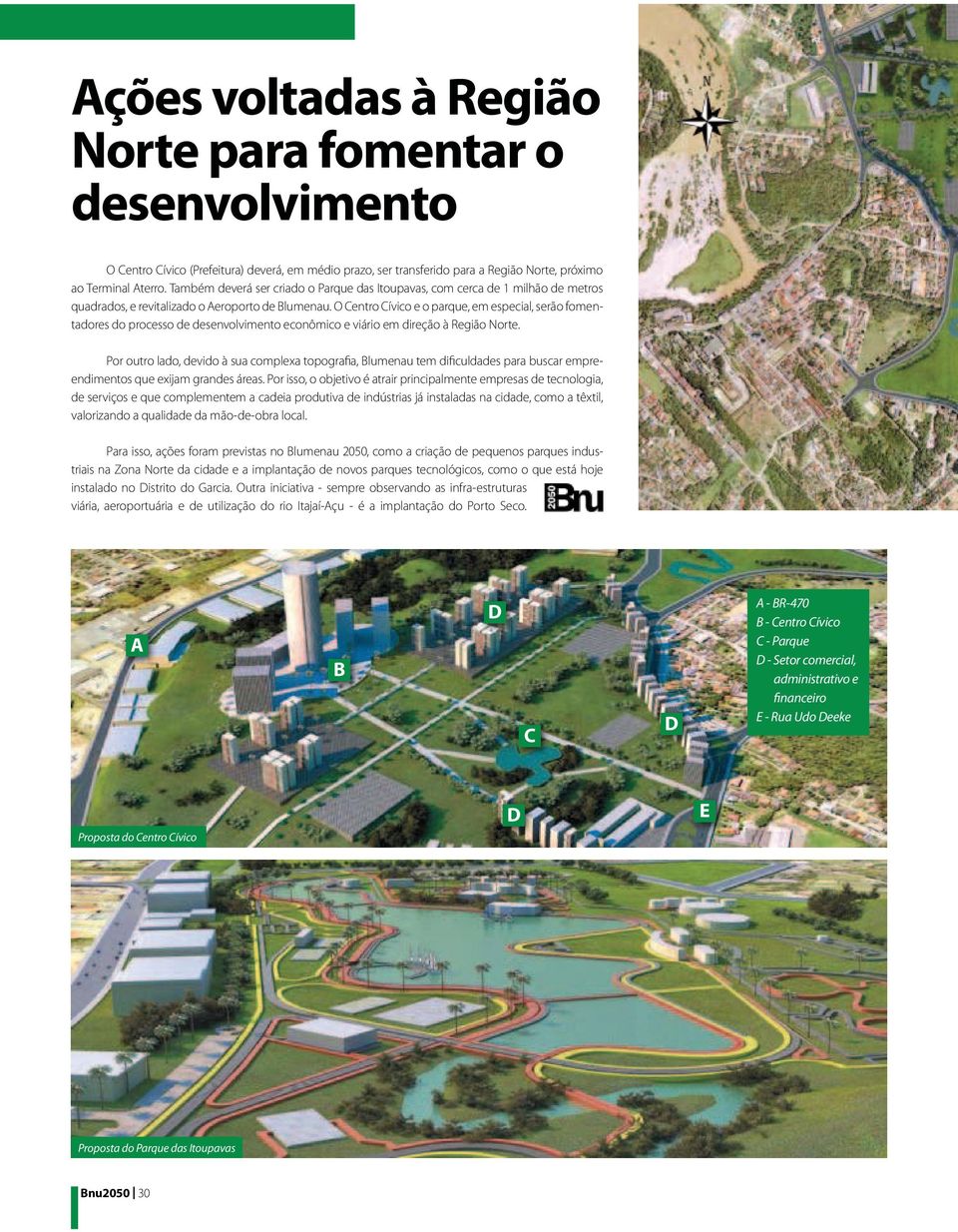 O Centro Cívico e o parque, em especial, serão fomentadores do processo de desenvolvimento econômico e viário em direção à Região Norte.