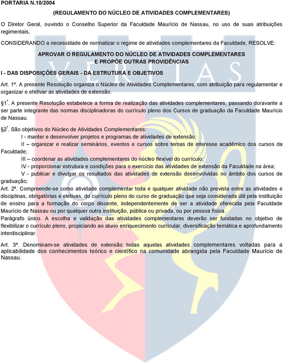 necessidade de normatizar o regime de atividades complementares da Faculdade, RESOLVE: APROVAR O REGULAMENTO DO NÚCLEO DE ATIVIDADES COMPLEMENTARES E PROPÕE OUTRAS PROVIDÊNCIAS I - DAS DISPOSIÇÕES