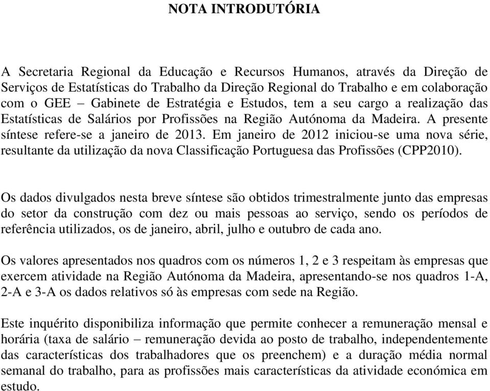 Em janeiro de 2012 iniciou-se uma nova série, resultante da utilização da nova Classificação Portuguesa das Profissões (CPP2010).