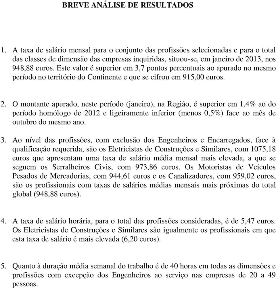 Este valor é superior em 3,7 pontos percentuais ao apurado no mesmo período no território do Continente e que se cifrou em 915,00 euros. 2.