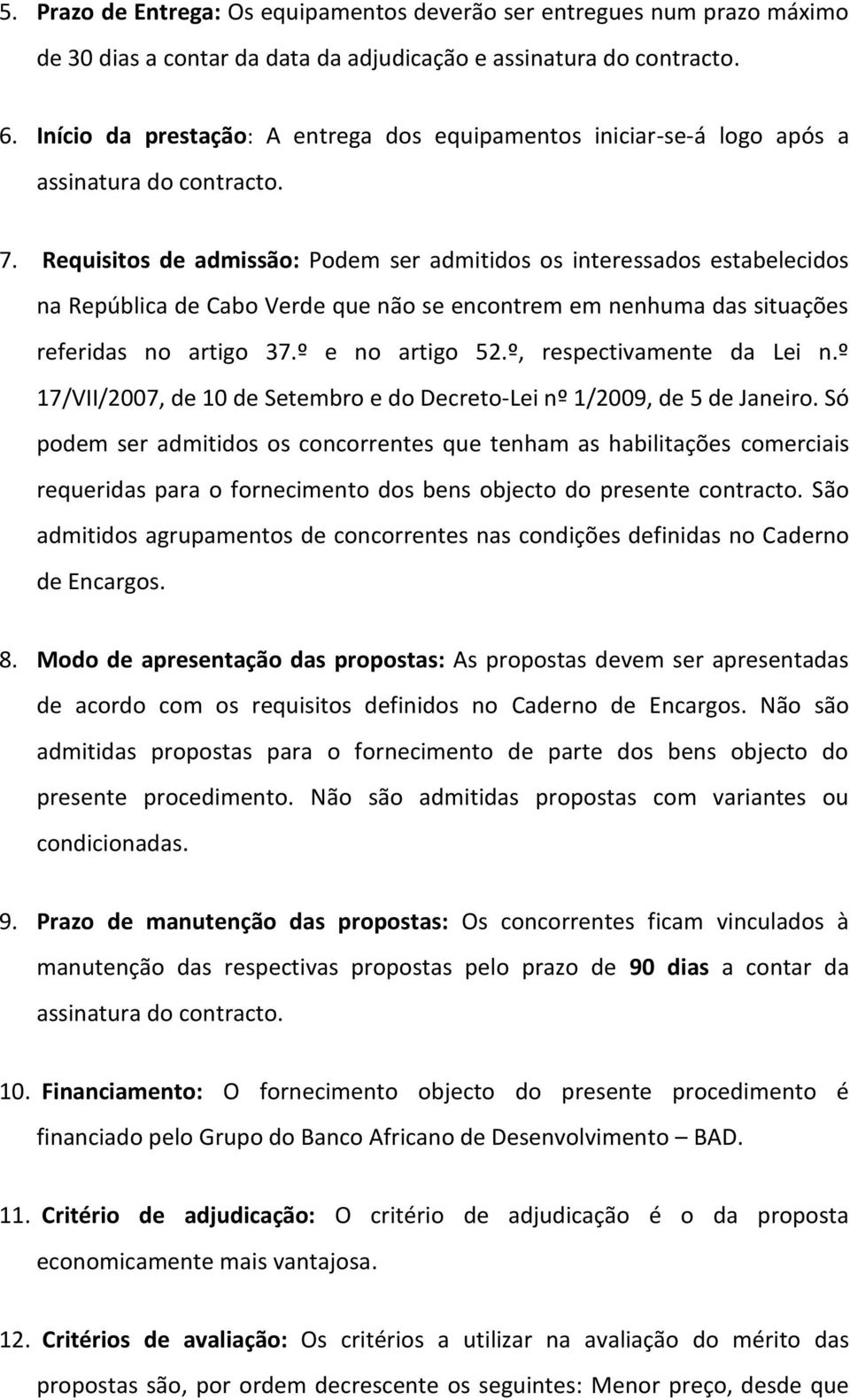 Requisitos de admissão: Podem ser admitidos os interessados estabelecidos na República de Cabo Verde que não se encontrem em nenhuma das situações referidas no artigo 37.º e no artigo 52.