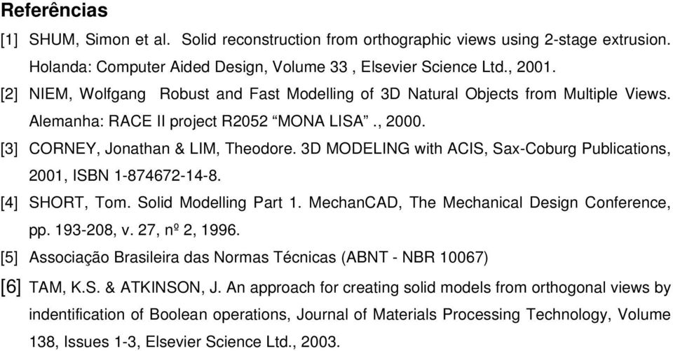 3D MODELING with ACIS, Sax-Coburg Publications, 2001, ISBN 1-874672-14-8. [4] SHORT, Tom. Solid Modelling Part 1. MechanCAD, The Mechanical Design Conference, pp. 193-208, v. 27, nº 2, 1996.
