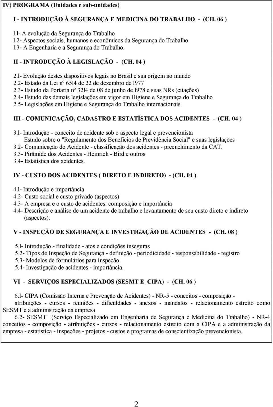 l- Evolução destes dispositivos legais no Brasil e sua origem no mundo 2.2- Estado da Lei nº 65l4 de 22 de dezembro de l977 2.