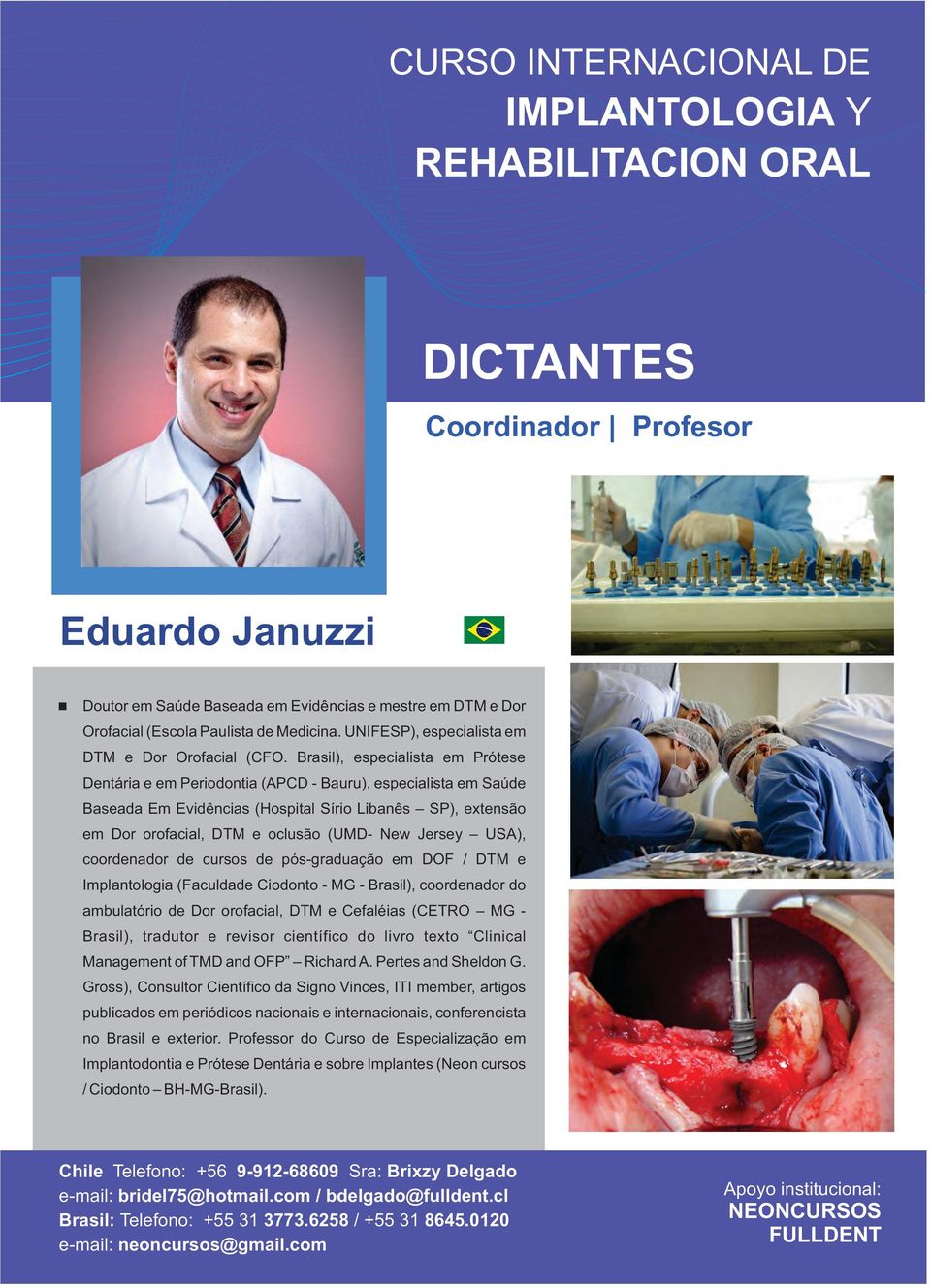 Jersey USA), coordenador de cursos de pós-graduação em DOF / DTM e Implantologia (Faculdade Ciodonto - MG - Brasil), coordenador do ambulatório de Dor orofacial, DTM e Cefaléias (CETRO MG - Brasil),