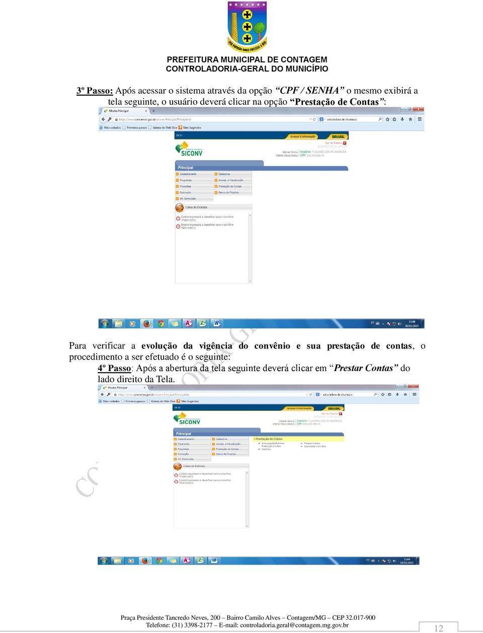 vigência do convênio e sua prestação de contas, o procedimento a ser efetuado é o seguinte: