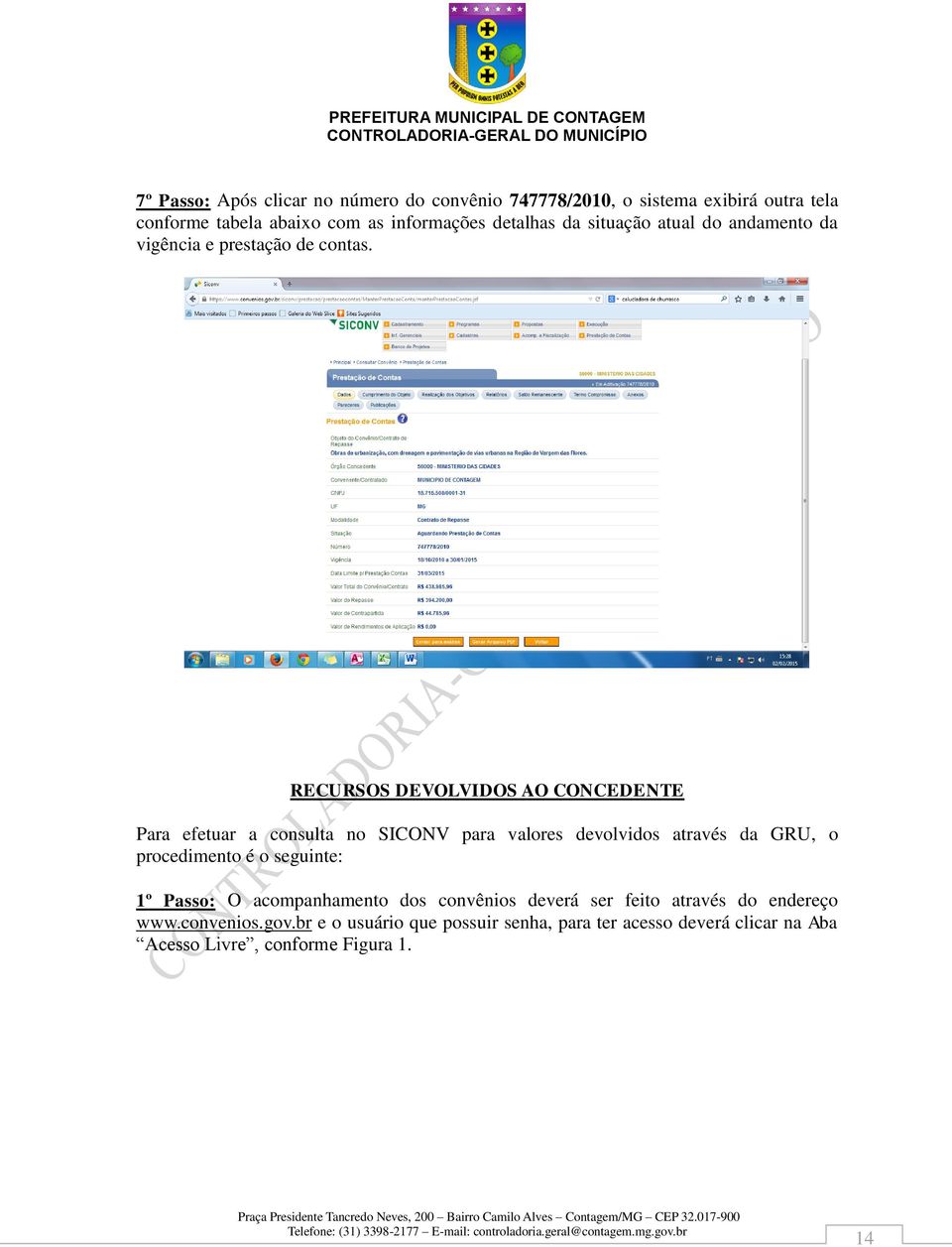 RECURSOS DEVOLVIDOS AO CONCEDENTE Para efetuar a consulta no SICONV para valores devolvidos através da GRU, o procedimento é o