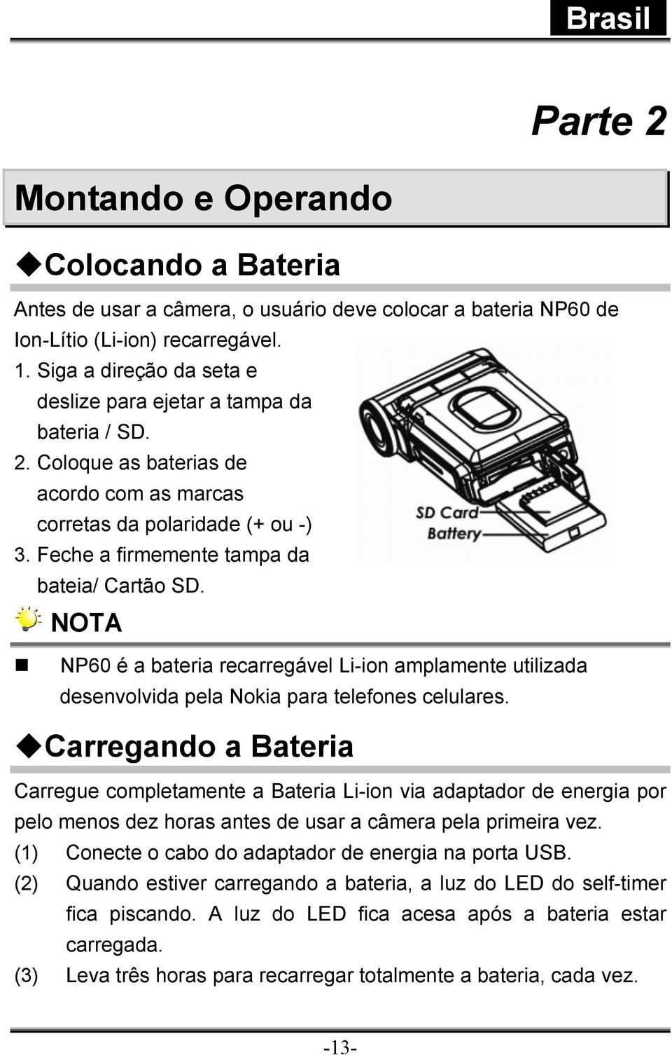 NOTA NP60 é a bateria recarregável Li-ion amplamente utilizada desenvolvida pela Nokia para telefones celulares.