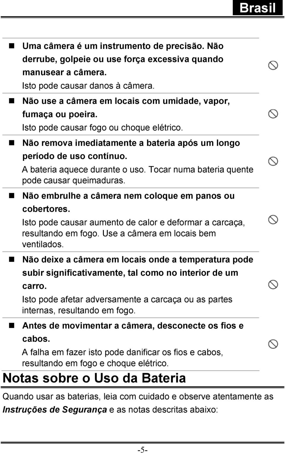 A bateria aquece durante o uso. Tocar numa bateria quente pode causar queimaduras. Não embrulhe a câmera nem coloque em panos ou cobertores.