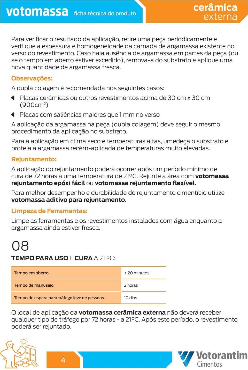 Observações: A dupla colagem é recomendada nos seguintes casos: Placas s ou outros revestimentos acima de 30 cm x 30 cm (900cm 2 ) Placas com saliências maiores que 1 mm no verso A aplicação da