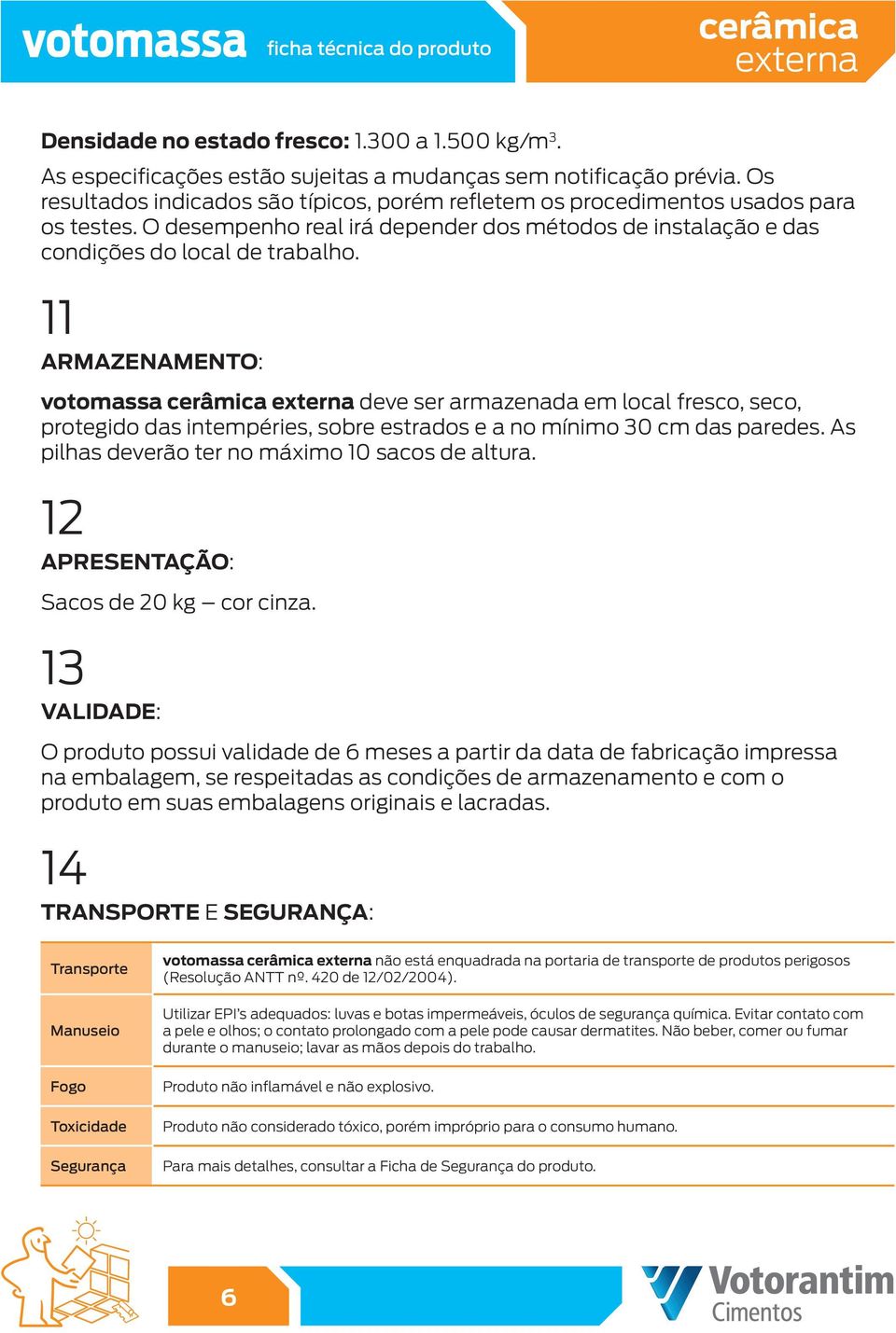 11 Armazenamento: votomassa deve ser armazenada em local fresco, seco, protegido das intempéries, sobre estrados e a no mínimo 30 cm das paredes. As pilhas deverão ter no máximo 10 sacos de altura.