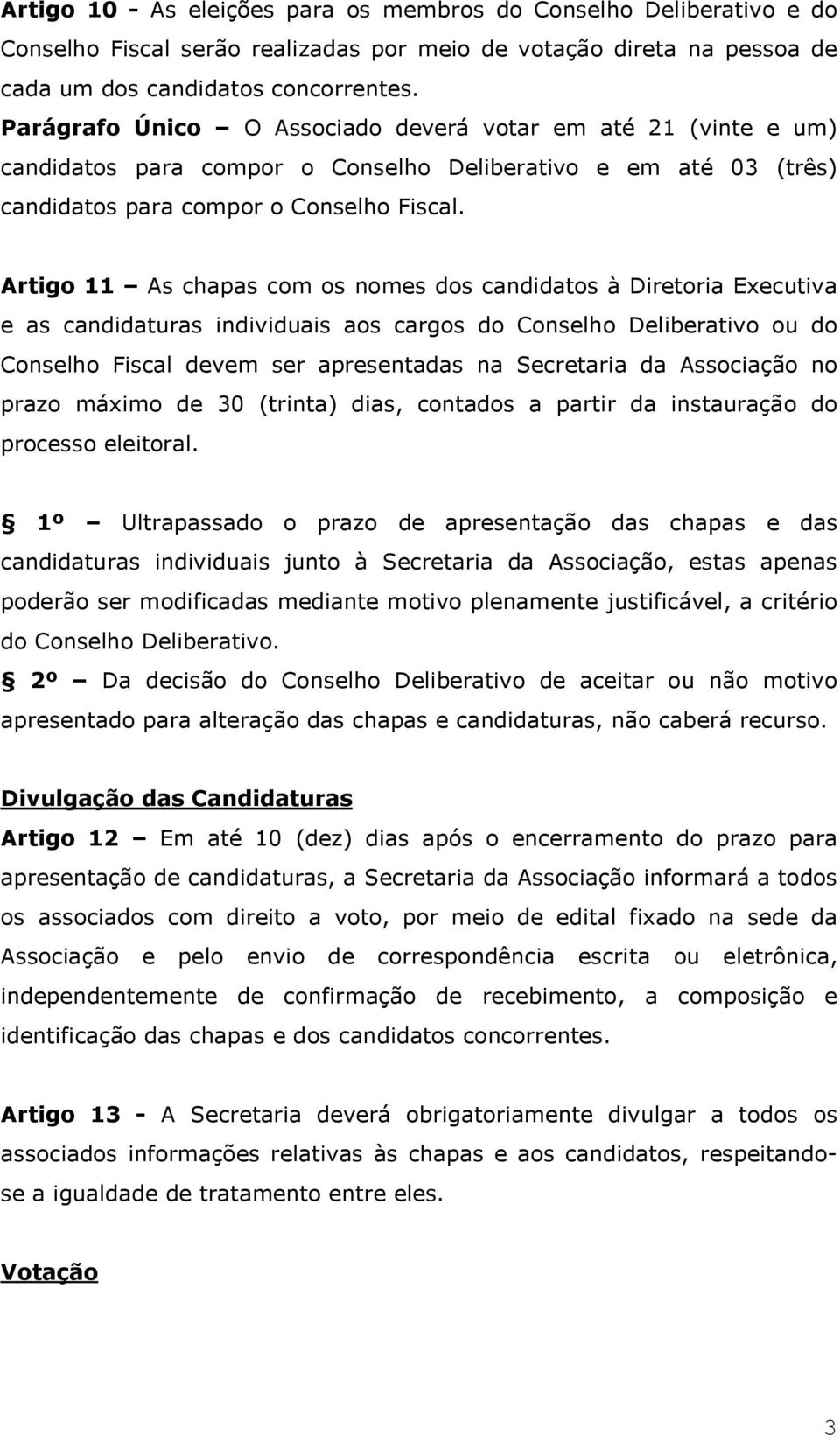 Artigo 11 As chapas com os nomes dos candidatos à Diretoria Executiva e as candidaturas individuais aos cargos do Conselho Deliberativo ou do Conselho Fiscal devem ser apresentadas na Secretaria da