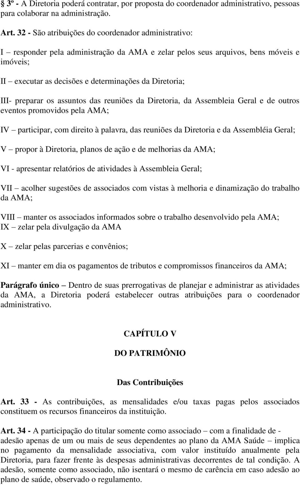 III- preparar os assuntos das reuniões da Diretoria, da Assembleia Geral e de outros eventos promovidos pela AMA; IV participar, com direito à palavra, das reuniões da Diretoria e da Assembléia