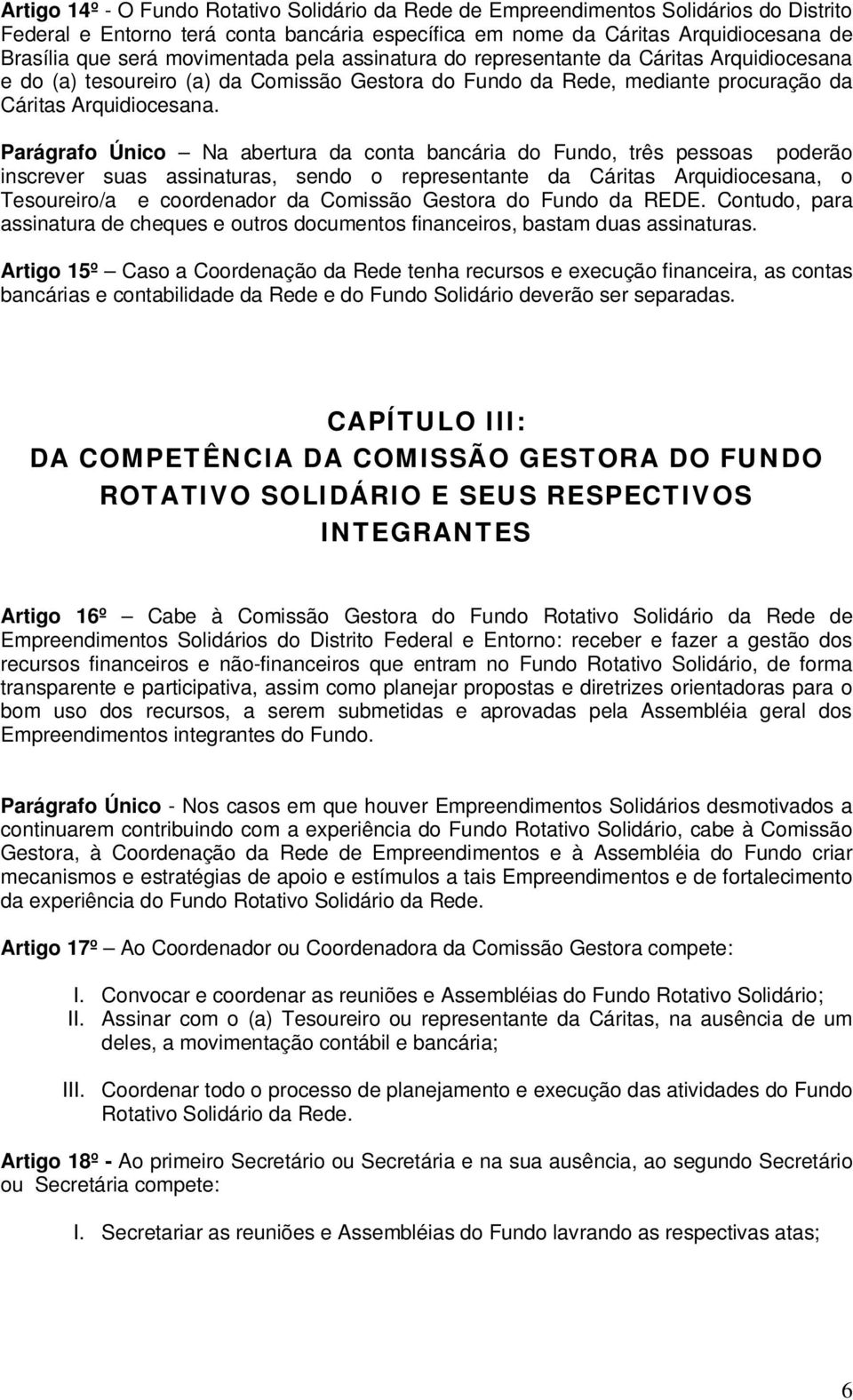 Parágrafo Único Na abertura da conta bancária do Fundo, três pessoas poderão inscrever suas assinaturas, sendo o representante da Cáritas Arquidiocesana, o Tesoureiro/a e coordenador da Comissão